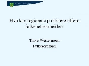 Hva kan regionale politikere tilfre folkehelsearbeidet Thore Westermoen