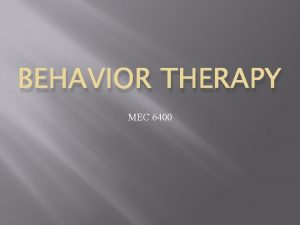 BEHAVIOR THERAPY MEC 6400 Behavior Therapy No single