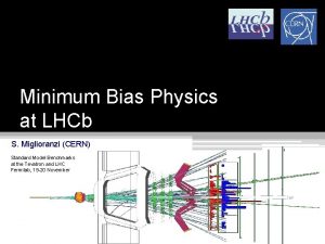 Minimum Bias Physics at LHCb S Miglioranzi CERN