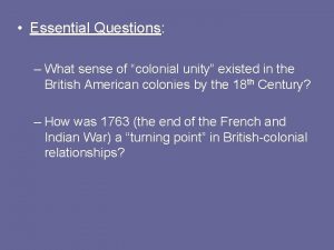Essential Questions Questions What sense of colonial unity