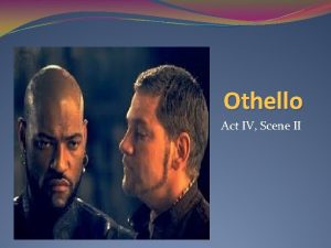 Othello Act IV Scene II Act IV Scene