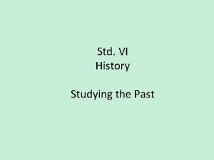 Std VI History Studying the Past Studying the