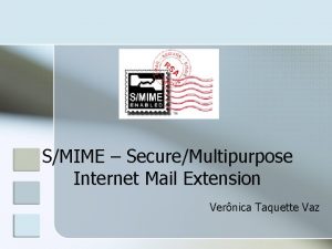 SMIME SecureMultipurpose Internet Mail Extension Vernica Taquette Vaz