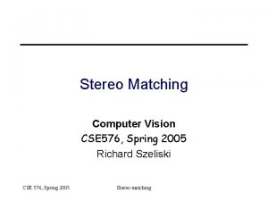 Stereo Matching Computer Vision CSE 576 Spring 2005