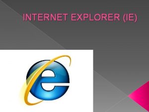 INTERNET EXPLORER IE Internet Explorer IE je internetski