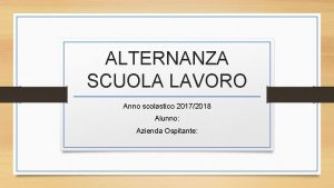 ALTERNANZA SCUOLA LAVORO Anno scolastico 20172018 Alunno Azienda