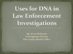 Uses for DNA in Law Enforcement Investigations Sgt