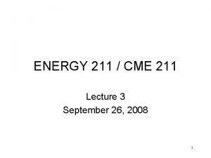 ENERGY 211 CME 211 Lecture 3 September 26