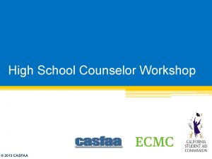 High School Counselor Workshop 2013 CASFAA Agenda 8