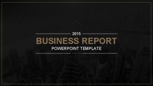 2015 BUSINESS REPORT POWERPOINT TEMPLATE 01 02 CONTENTS