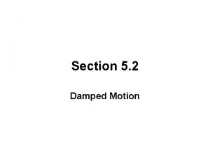 Section 5 2 Damped Motion DAMPED MOTION The