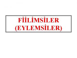 FLMSLER EYLEMSLER Fiilimsi Fiile benzeyen fiil kk veya