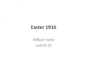 Easter 1916 William Yeats Lecture 24 About poet