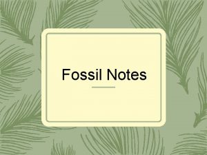 Fossil Notes Fossil trace or remains of living