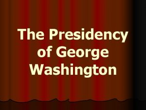 The Presidency of George Washington George Washington l