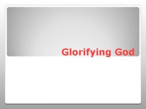 Glorifying God How do we glorify God How