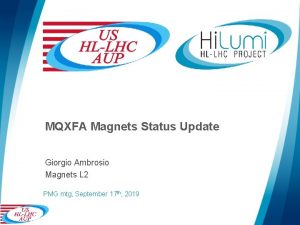 MQXFA Magnets Status Update Giorgio Ambrosio Magnets L