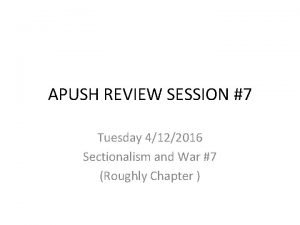 APUSH REVIEW SESSION 7 Tuesday 4122016 Sectionalism and