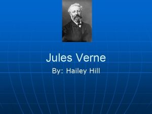 Jules Verne By Hailey Hill Jules Verne wrote