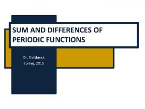 SUM AND DIFFERENCES OF PERIODIC FUNCTIONS Dr Shildneck