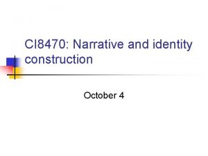 CI 8470 Narrative and identity construction October 4