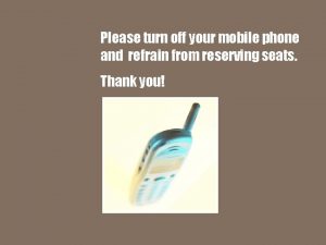 Please turn off your mobile phone and refrain