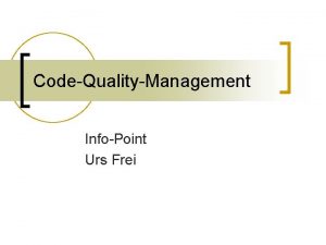 CodeQualityManagement InfoPoint Urs Frei Inhalt n n n