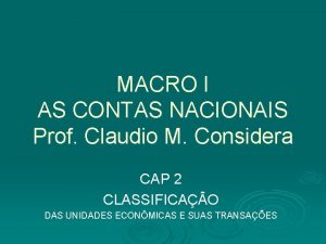 MACRO I AS CONTAS NACIONAIS Prof Claudio M
