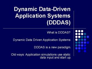 Dynamic DataDriven Application Systems DDDAS What is DDDAS