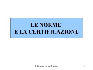 LE NORME E LA CERTIFICAZIONE BLe norme e