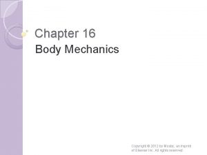 Chapter 16 Body Mechanics Copyright 2012 by Mosby