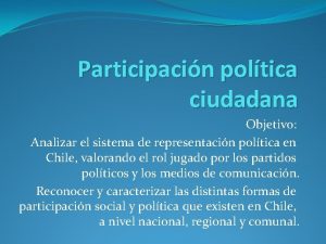 Participacin poltica ciudadana Objetivo Analizar el sistema de