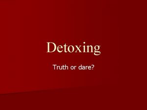 Detoxing Truth or dare Detoxing from foot baths