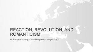 REACTION REVOLUTION AND ROMANTICISM AP European History The