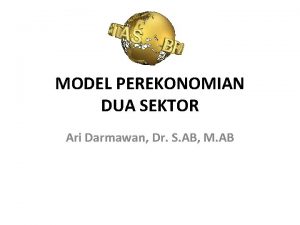 MODEL PEREKONOMIAN DUA SEKTOR Ari Darmawan Dr S