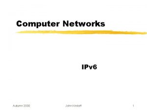 Computer Networks IPv 6 Autumn 2000 John Kristoff