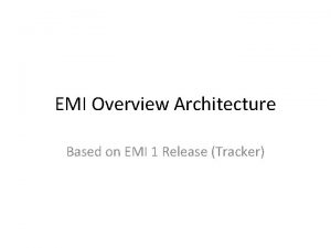 EMI Overview Architecture Based on EMI 1 Release