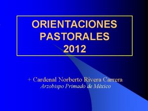 ORIENTACIONES PASTORALES 2012 Cardenal Norberto Rivera Carrera Arzobispo