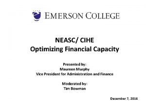 NEASC CIHE Optimizing Financial Capacity Presented by Maureen
