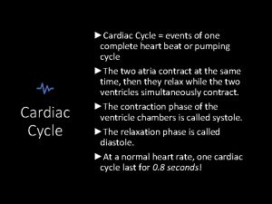 Cardiac Cycle Cardiac Cycle events of one complete