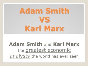 Adam Smith VS Karl Marx Adam Smith and