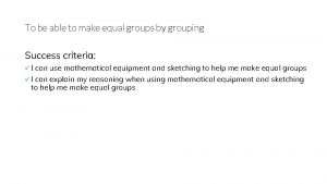 To be able to make equal groups by
