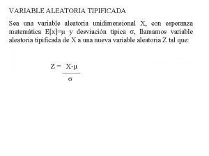 VARIABLE ALEATORIA TIPIFICADA Sea una variable aleatoria unidimensional