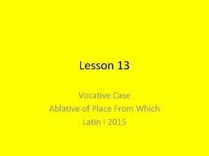 Lesson 13 Vocative Case Ablative of Place From