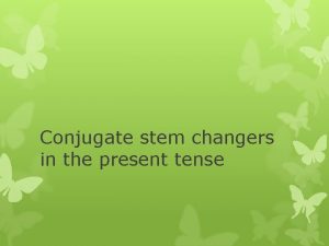 Conjugate stem changers in the present tense Stem