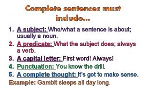 Complete sentences must include 1 A subject Whowhat