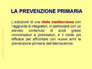 LA PREVENZIONE PRIMARIA Ladozione di una dieta mediterranea