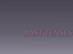 PAST TENSES We use different past tenses to