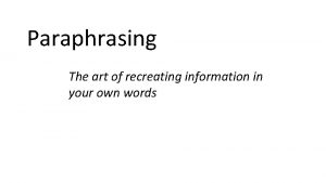 Paraphrasing The art of recreating information in your