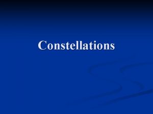 Constellations What is a Constellation n n A